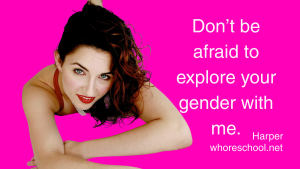 Don't be afraid to explore your gender with me. Harper whoreschool.net 800 901 7259